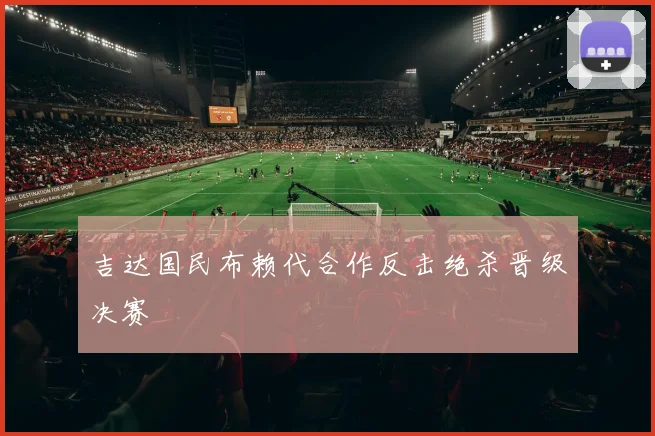 吉达国民布赖代合作反击绝杀晋级决赛
