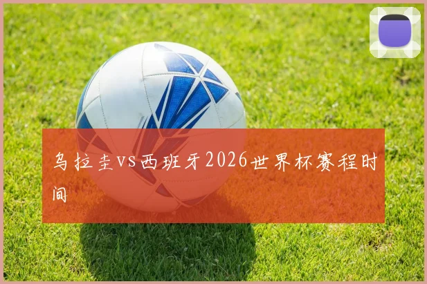 乌拉圭vs西班牙2026世界杯赛程时间