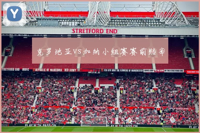 克罗地亚vs加纳小组赛赛前赔率