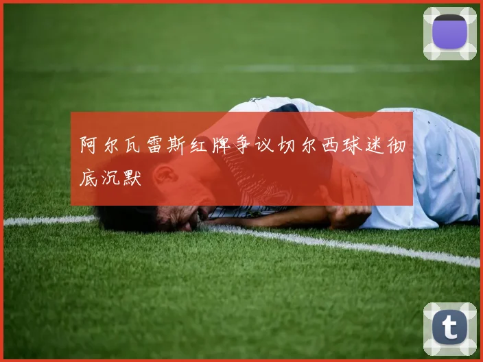 阿尔瓦雷斯红牌争议切尔西球迷彻底沉默