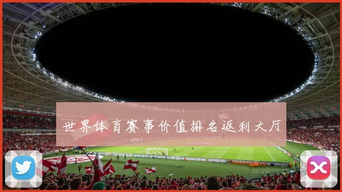 世界体育赛事价值排名返利大厅