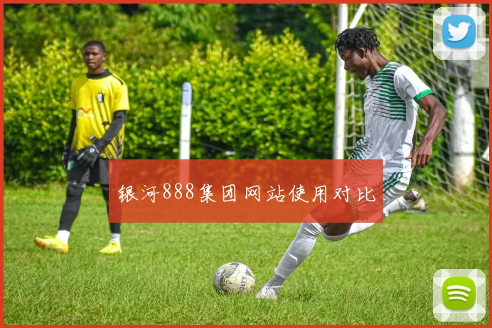 银河888集团网站使用对比