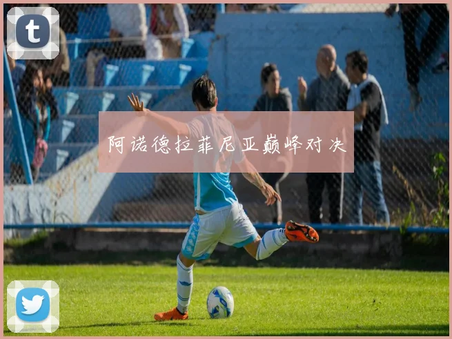 阿诺德拉菲尼亚巅峰对决