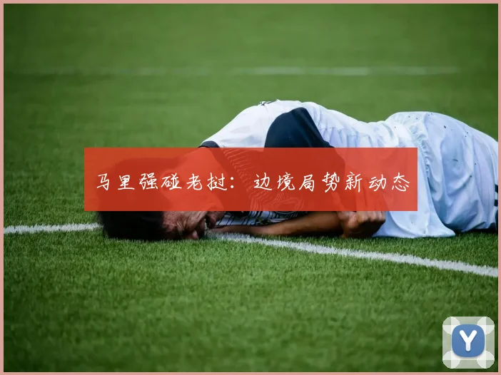 马里强碰老挝:边境局势新动态
