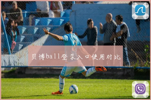 贝博ball登录入口使用对比