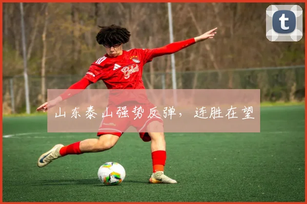 山东泰山强势反弹，连胜在望
