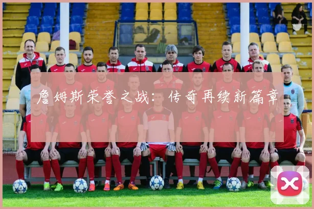 詹姆斯荣誉之战：传奇再续新篇章