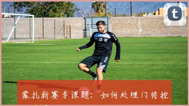 蒙扎新赛季课题：如何处理门将控制范围