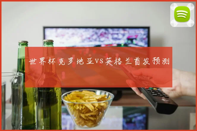 世界杯克罗地亚vs英格兰首发预测