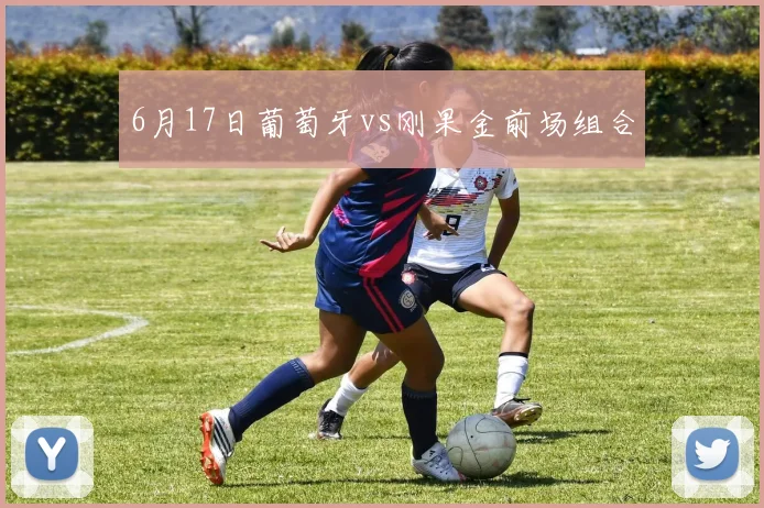 6月17日葡萄牙vs刚果金前场组合
