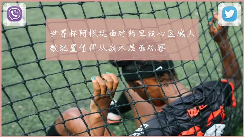 世界杯阿根廷面对约旦核心区域人数配置值得从战术层面观察